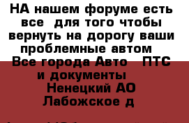 НА нашем форуме есть все, для того чтобы вернуть на дорогу ваши проблемные автом - Все города Авто » ПТС и документы   . Ненецкий АО,Лабожское д.